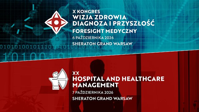 X Kongres Wizja Zdrowia – Diagnoza i przyszłość – foresight medyczny oraz XX Hospital & Healthcare Management