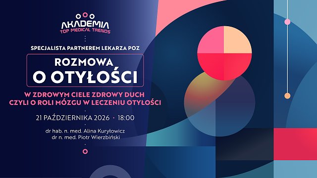 Akademia Top Medical Trends – specjalista partnerem lekarza POZ. W zdrowym ciele zdrowy duch, czyli o roli mózgu w leczeniu otyłości